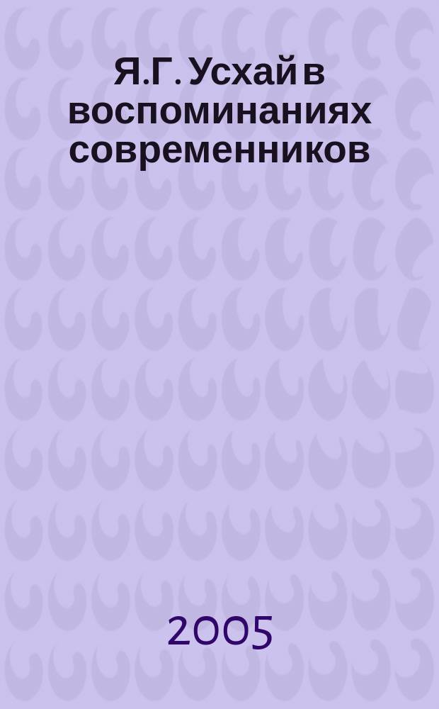 Я.Г. Усхай в воспоминаниях современников