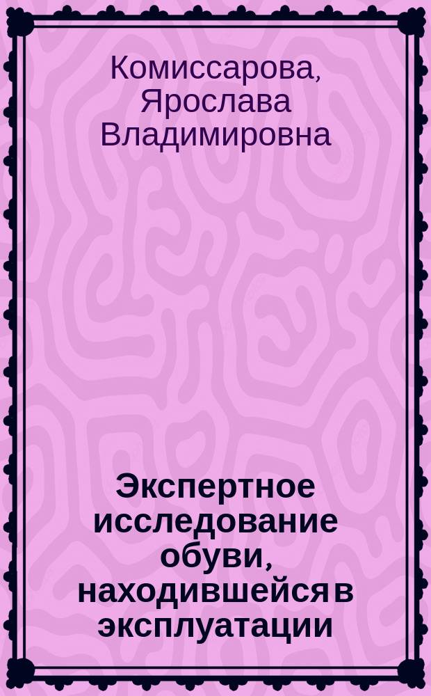 Экспертное исследование обуви, находившейся в эксплуатации : учеб.-метод. пособие