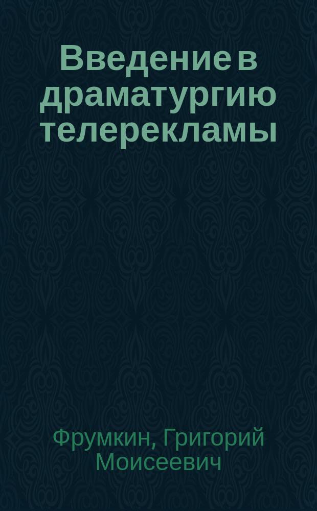 Введение в драматургию телерекламы : учебное пособие для студентов, обучающихся по специальности 350700-реклама