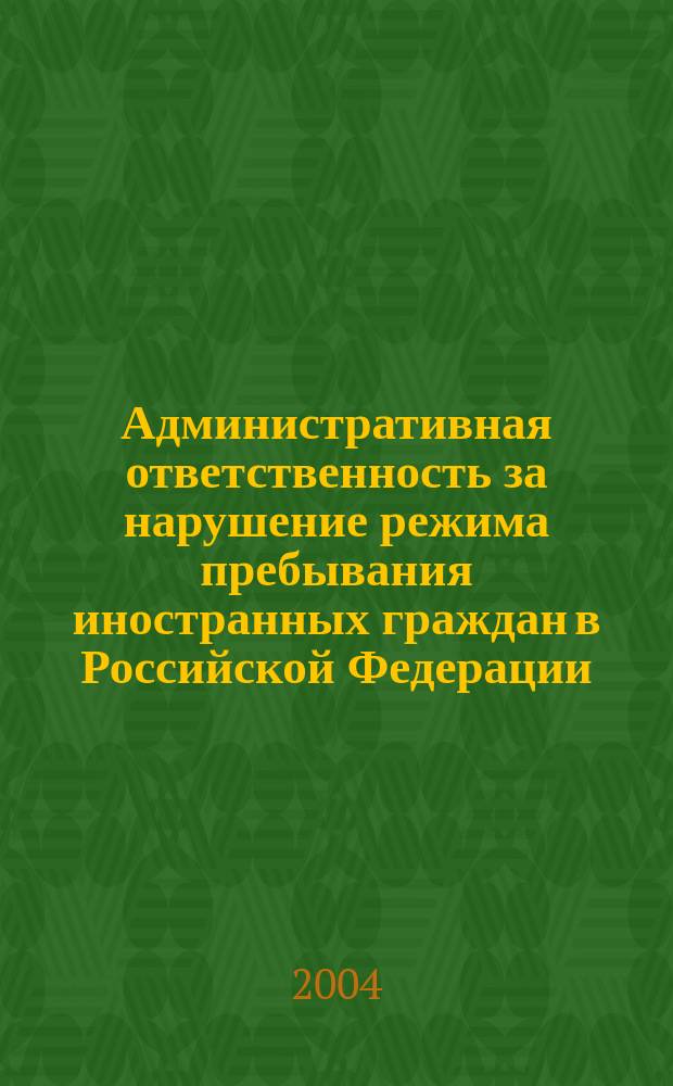 Административная ответственность за нарушение режима пребывания иностранных граждан в Российской Федерации : учебное пособие