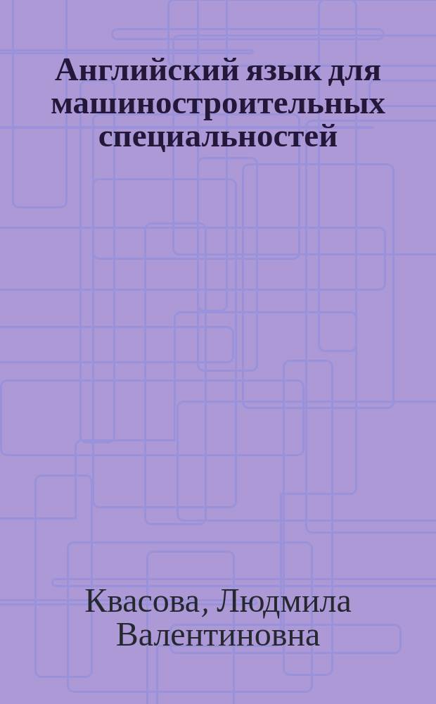 Английский язык для машиностроительных специальностей : учебное пособие для студентов машиностроительных специальностей