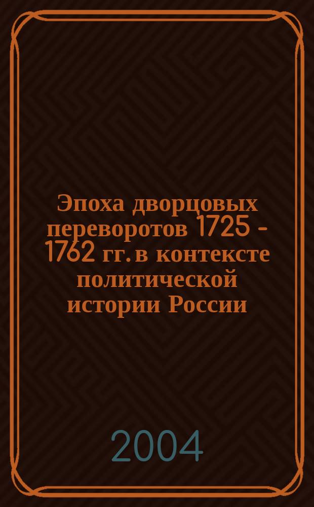 Эпоха дворцовых переворотов 1725 - 1762 гг. в контексте политической истории России : автореф. дис. на соиск. учен. степ. д-ра ист. наук : спец. 07.00.02
