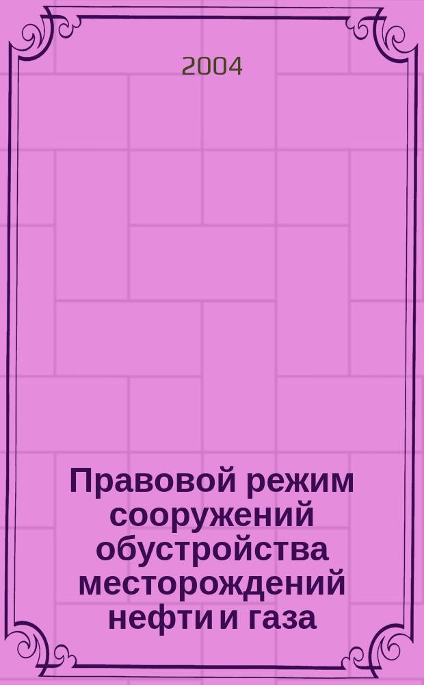 Правовой режим сооружений обустройства месторождений нефти и газа : автореф. дис. на соиск. учен. степ. канд. юрид. наук : спец. 12.00.03