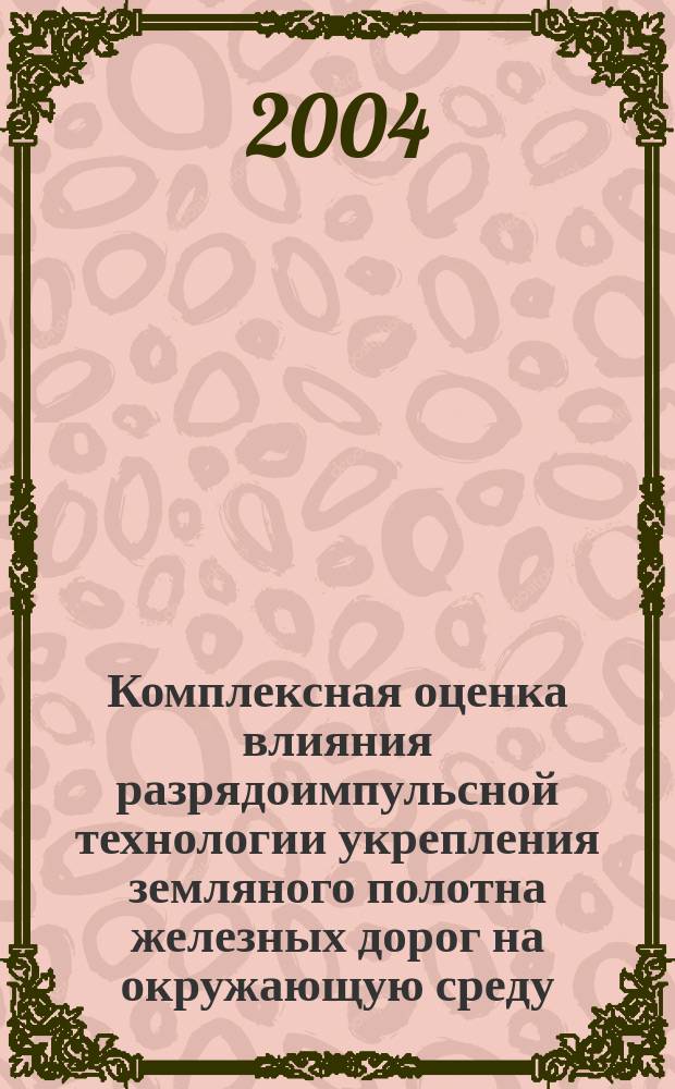 Комплексная оценка влияния разрядоимпульсной технологии укрепления земляного полотна железных дорог на окружающую среду : автореф. дис. на соиск. учен. степ. канд. техн. наук : спец. 25.00.36