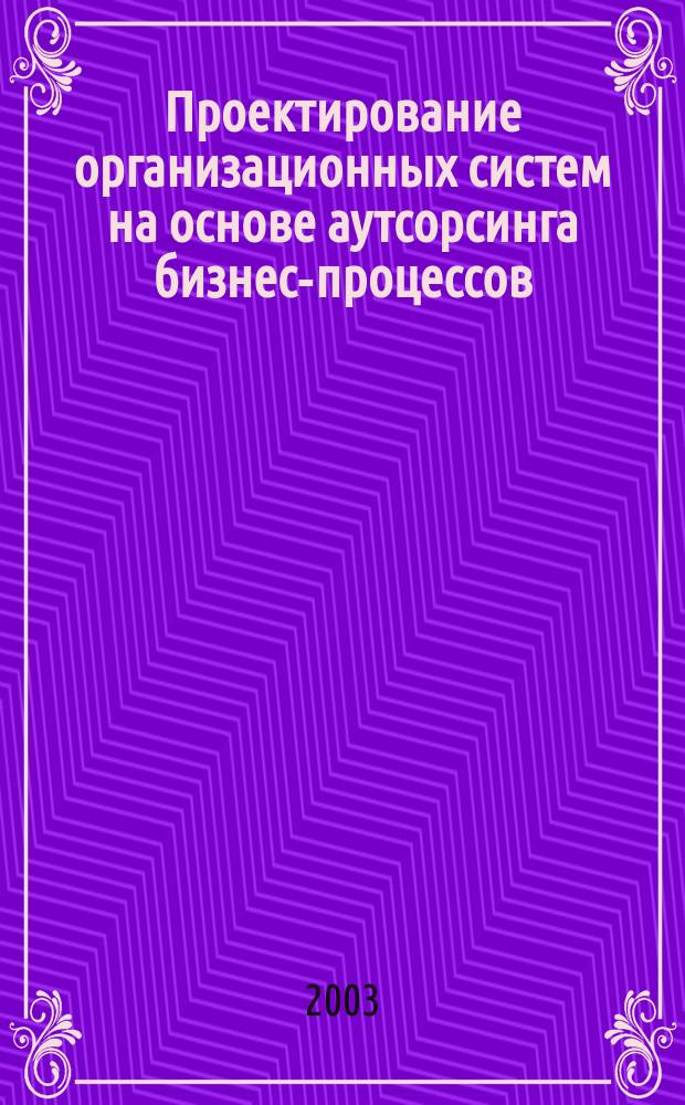 Проектирование организационных систем на основе аутсорсинга бизнес-процессов