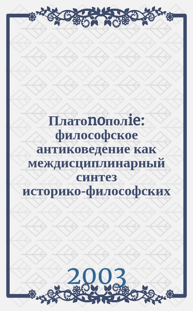 Платоnoполie: философское антиковедение как междисциплинарный синтез историко-философских, исторических и филологических исследований : материалы 2-й лет. молодеж. науч. шк., 23-28 авг. 2003 г. и ист.-политол. семинара "Антич. философия политики", 2-3 окт. 2003 г