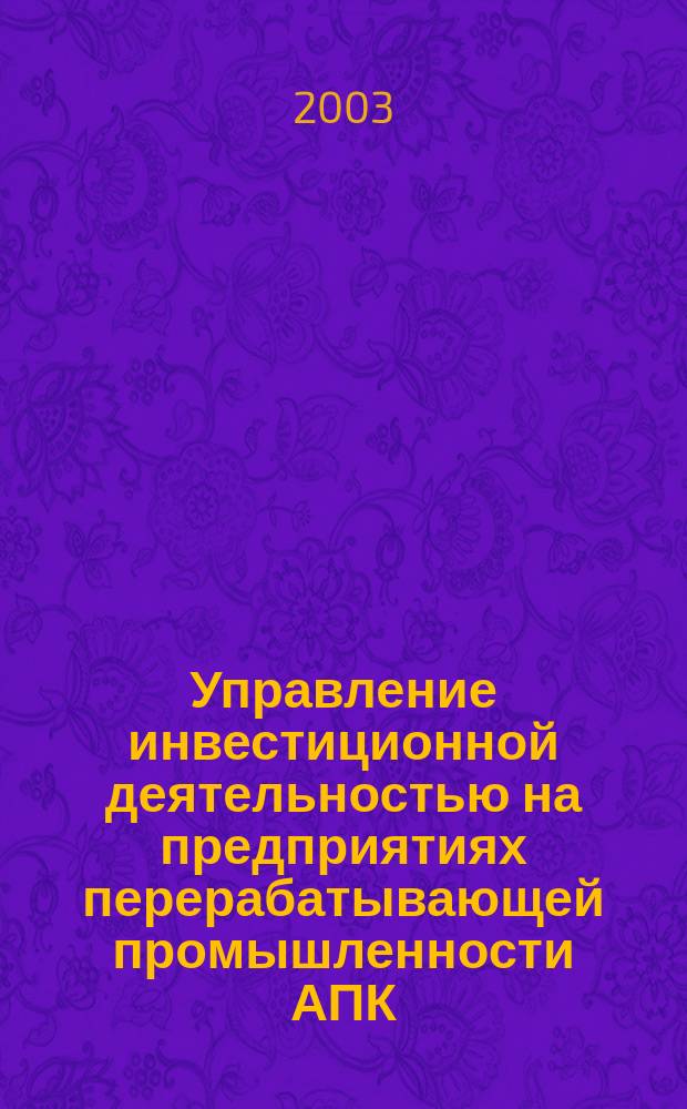 Управление инвестиционной деятельностью на предприятиях перерабатывающей промышленности АПК