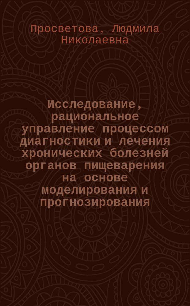 Исследование, рациональное управление процессом диагностики и лечения хронических болезней органов пищеварения на основе моделирования и прогнозирования : автореф. дис. на соиск. учен. степ. канд. мед. наук : спец. 05.13.01