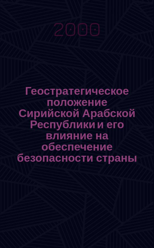 Геостратегическое положение Сирийской Арабской Республики и его влияние на обеспечение безопасности страны : автореф. дис. на соиск. учен. степ. к.полит.н. : спец. 23.00.01
