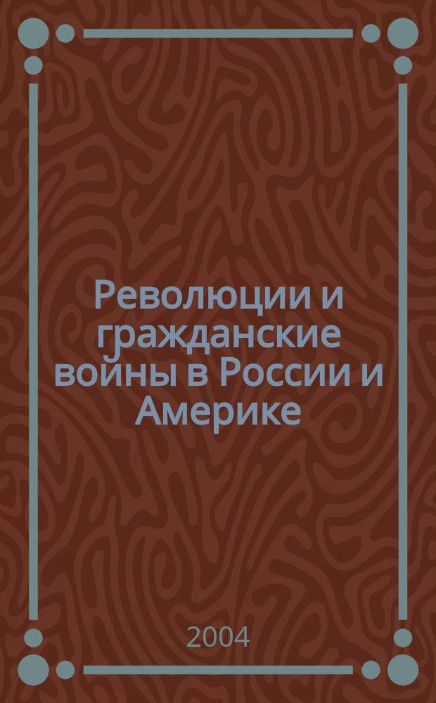 Революции и гражданские войны в России и Америке: сравнительно-исторический анализ : материалы международной научной конференции, 1-4 ноября 2004 года