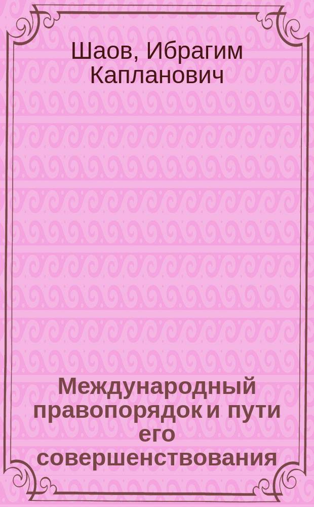 Международный правопорядок и пути его совершенствования : автореф. дис. на соиск. учен. степ. к.ю.н. : спец. 12.00.10