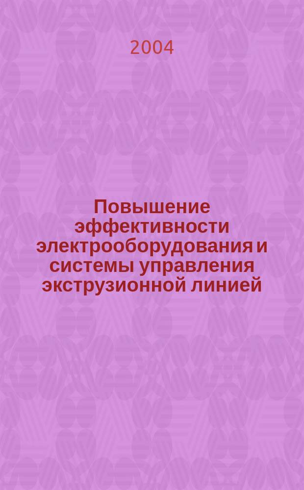 Повышение эффективности электрооборудования и системы управления экструзионной линией : автореф. дис. на соиск. учен. степ. к.т.н. : спец. 05.09.03