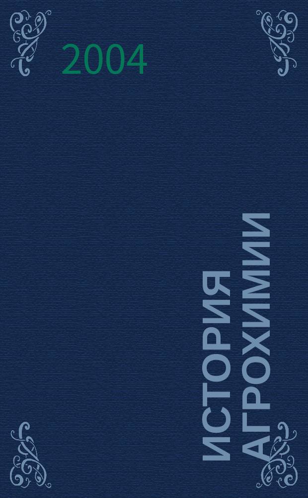 История агрохимии : учебное пособие для самостоятельной работы студентов высших учебных заведений обучающихся по агрохимическим специальностям