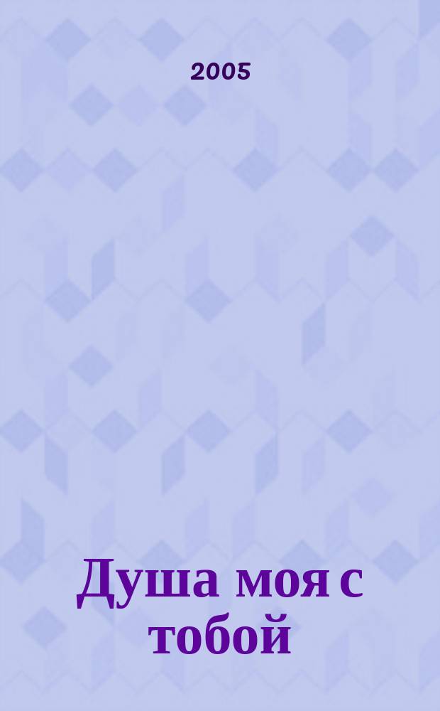 Душа моя с тобой : роман : о Михаиле Петровиче Троязыкове