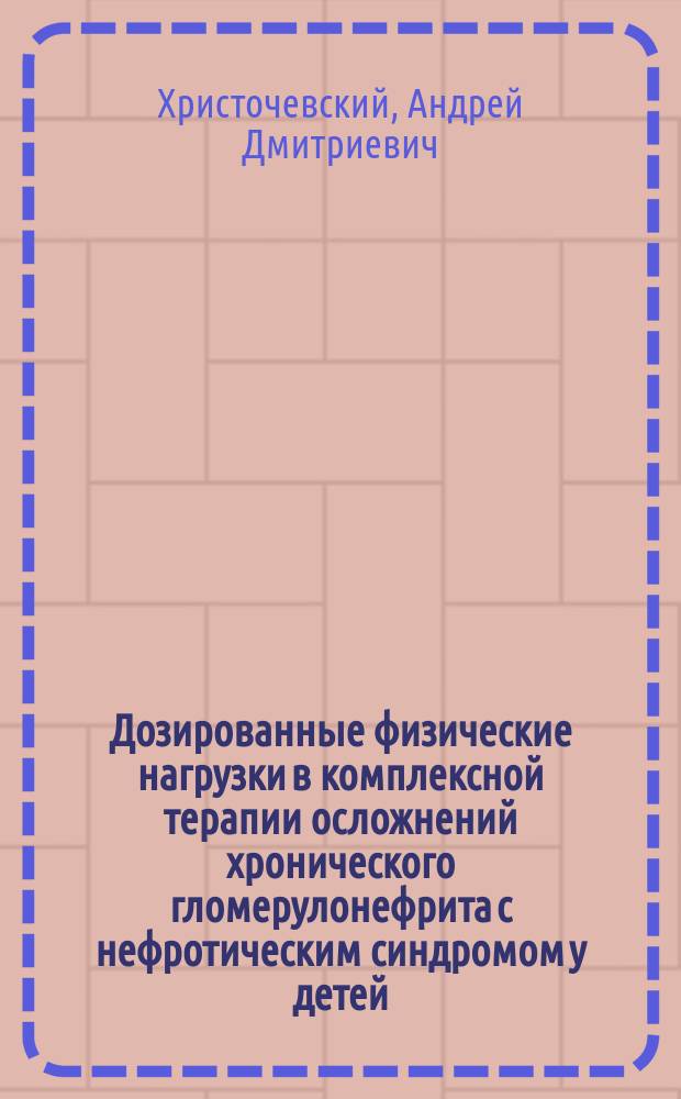 Дозированные физические нагрузки в комплексной терапии осложнений хронического гломерулонефрита с нефротическим синдромом у детей : автореф. дис. на соиск. учен. степ. к.м.н. : спец. 14.00.09 : спец. 14.00.12