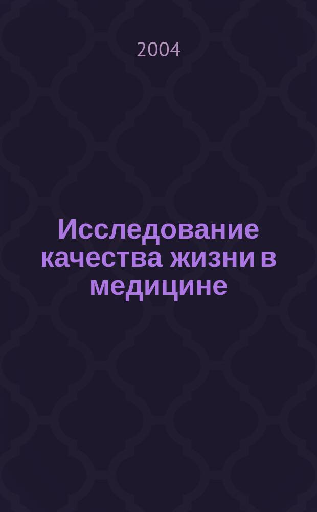 Исследование качества жизни в медицине : учебное пособие для вузов : учебное пособие для системы послевузовского профессионального образования