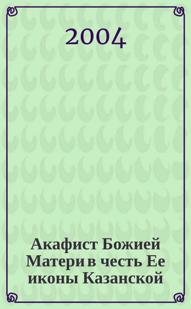 Акафист Божией Матери в честь Ее иконы Казанской