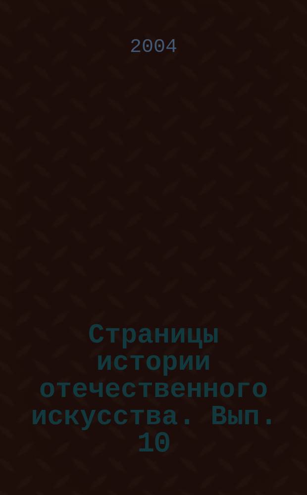 Страницы истории отечественного искусства. Вып. 10 : XII-XX век