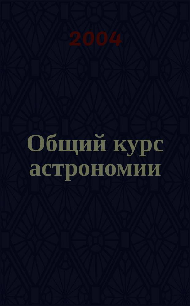 Общий курс астрономии : учебное пособие для студентов университетов различного профиля