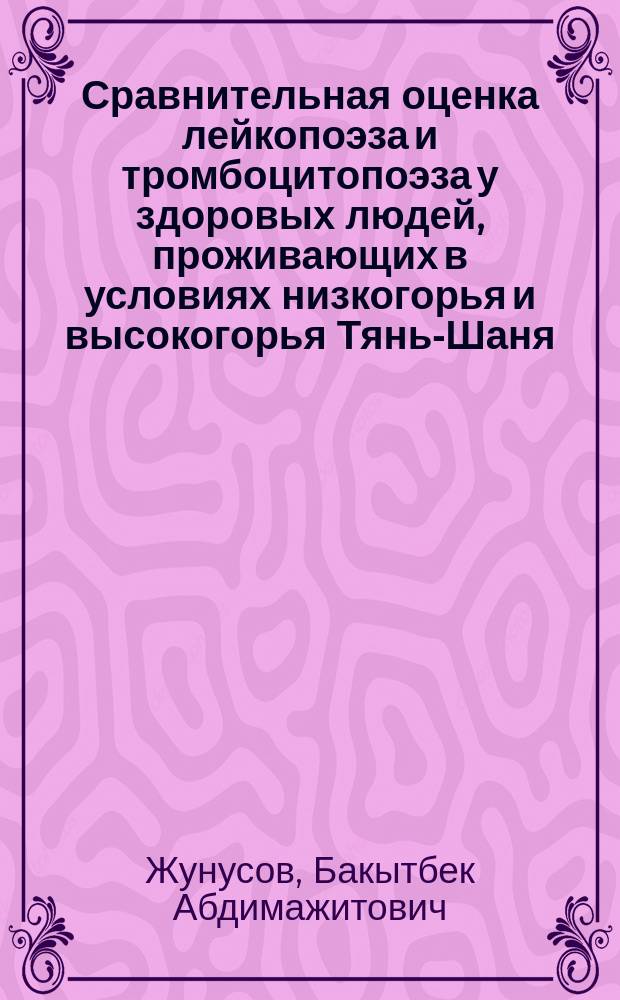 Сравнительная оценка лейкопоэза и тромбоцитопоэза у здоровых людей, проживающих в условиях низкогорья и высокогорья Тянь-Шаня : автореф. дис. на соиск. учен. степ. к.м.н. : спец. 14.00.29