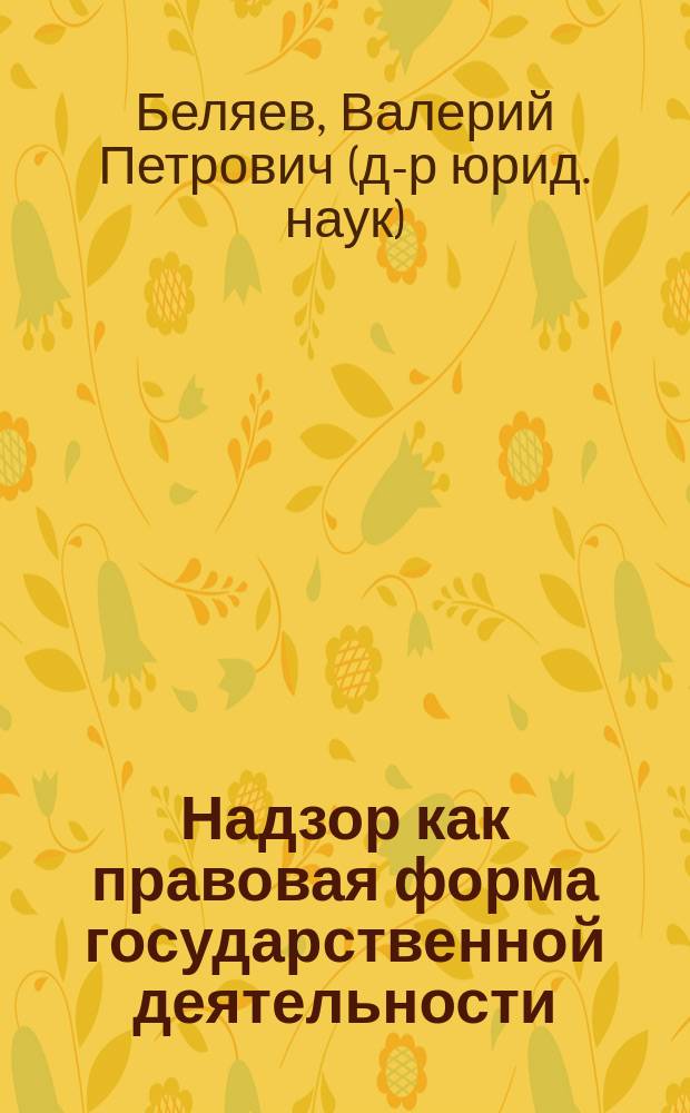 Надзор как правовая форма государственной деятельности: общетеоретические проблемы : автореф. дис. на соиск. учен. степ. к.ю.н. : спец. 12.00.01