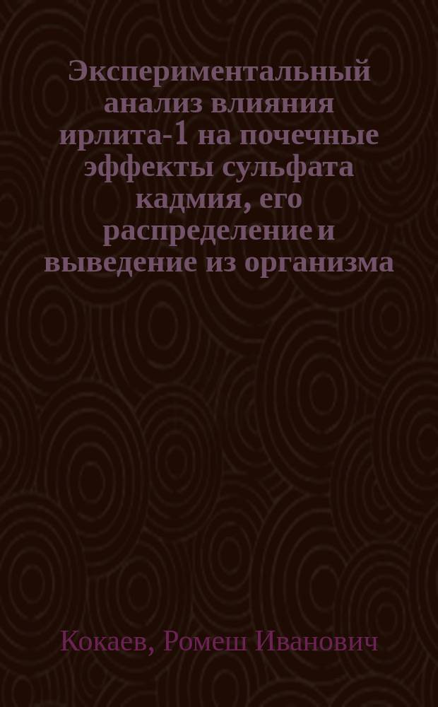Экспериментальный анализ влияния ирлита-1 на почечные эффекты сульфата кадмия, его распределение и выведение из организма : автореф. дис. на соиск. учен. степ. к.м.н. : спец. 14.00.16