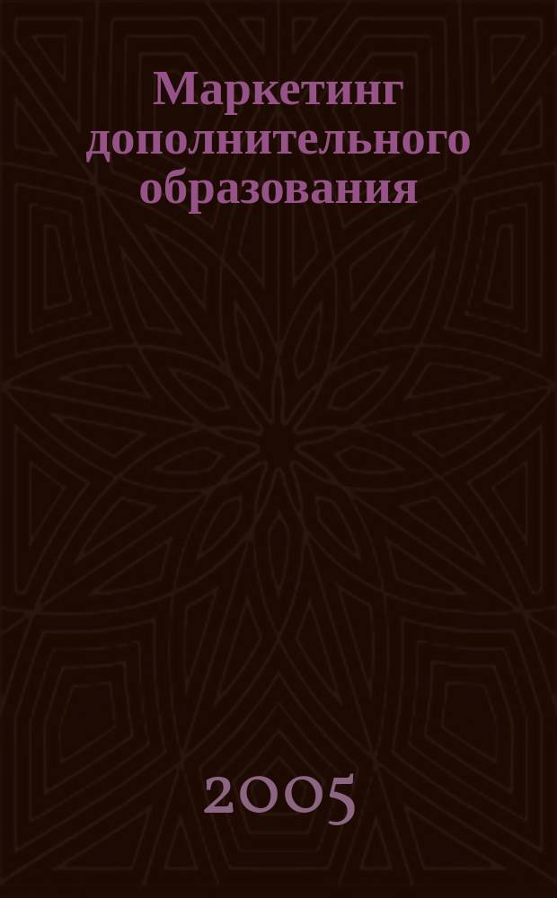 Маркетинг дополнительного образования : учебно-методическое пособие : для слушателей системы дополнительного профессионального педагогического образования