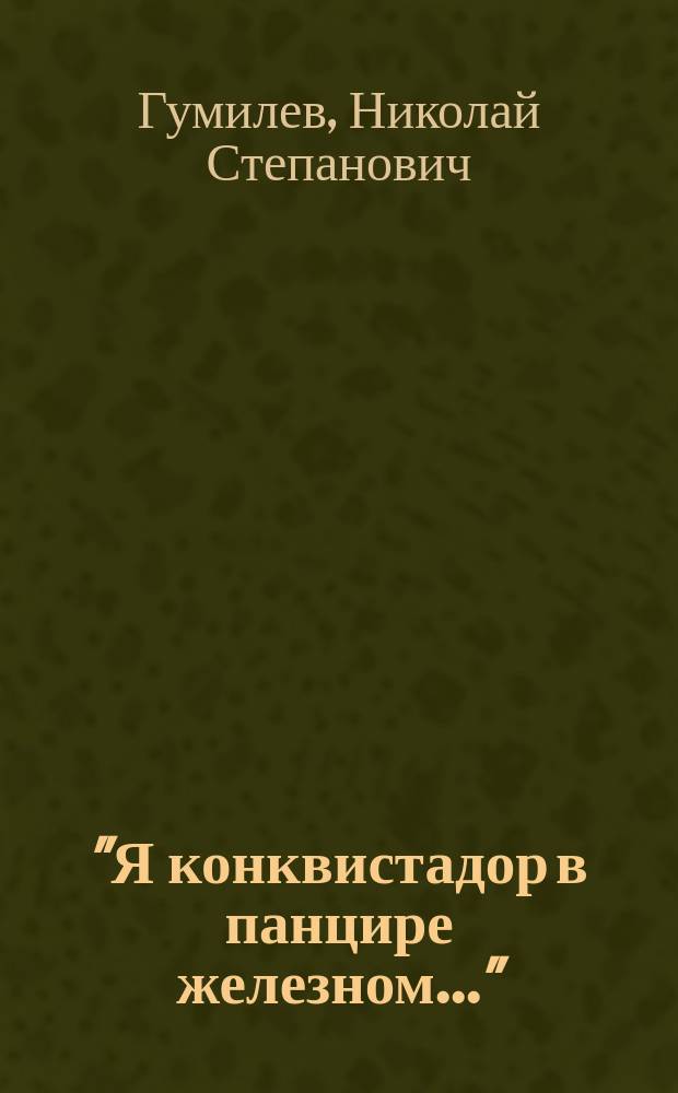 "Я конквистадор в панцире железном..." : стихотворения, статьи о поэзии : для старшего школьного возраста
