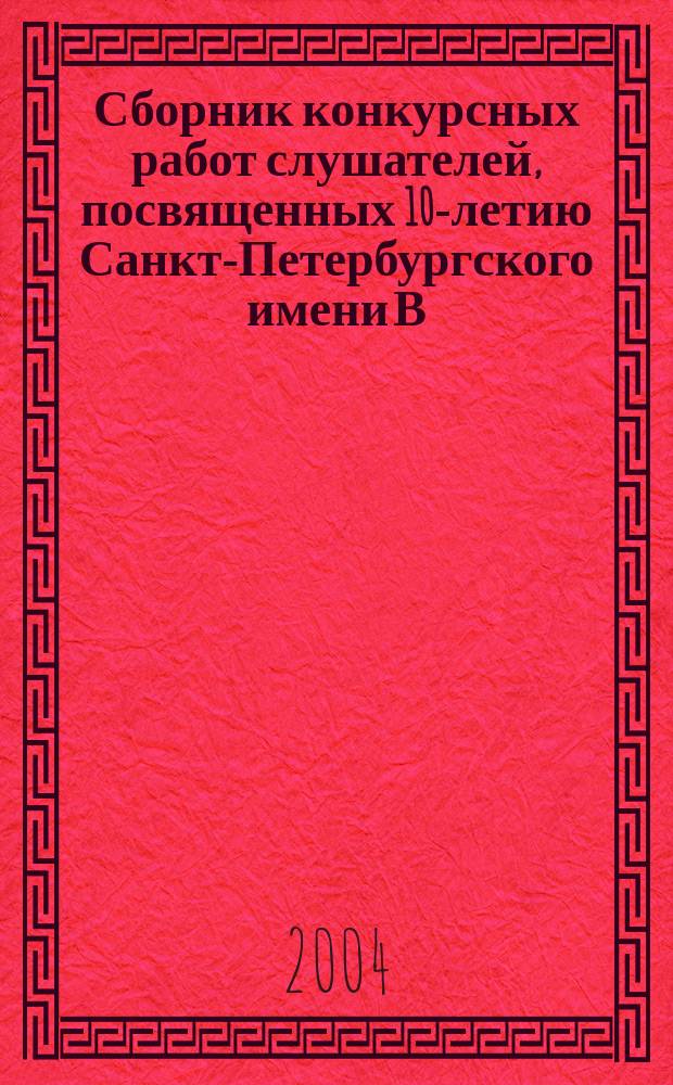 Сборник конкурсных работ слушателей, посвященных 10-летию Санкт-Петербургского имени В.Б. Бобкова филиала Российской таможенной академии = Reports on research and creative activity devoted to the 10-th anniversary of Saint-Petersburg branch of the Russians Custom academy
