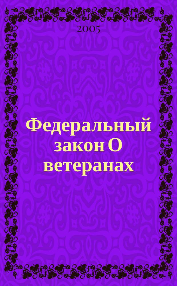 Федеральный закон О ветеранах : в редакции, действующей с 1 января 2005 года : принят Государственной Думой 16 декабря 1994 года