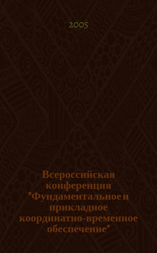 Всероссийская конференция "Фундаментальное и прикладное координатно-временное обеспечение" (КВО-2005), 11-15 апр. 2005 г., Санкт-Петербург : тезисы докладов