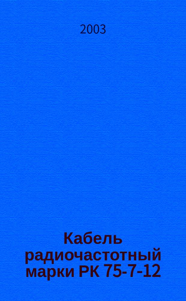Кабель радиочастотный марки РК 75-7-12 : Технические условия