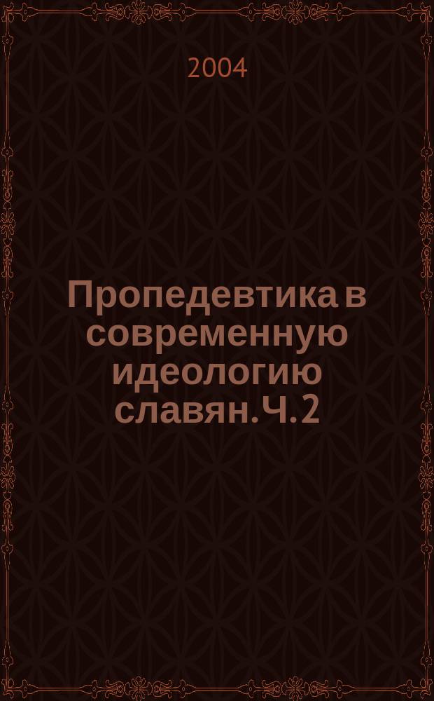 Пропедевтика в современную идеологию славян. Ч. 2