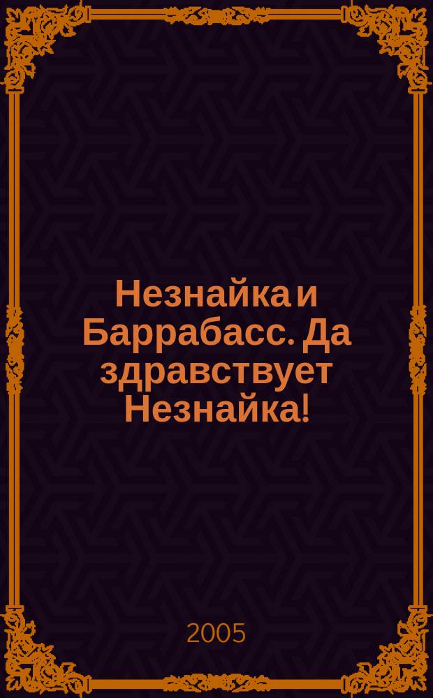 Незнайка и Баррабасс. Да здравствует Незнайка! : сказочная повесть