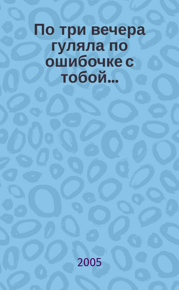 По три вечера гуляла по ошибочке с тобой... : Устьколодские легенды и частушки