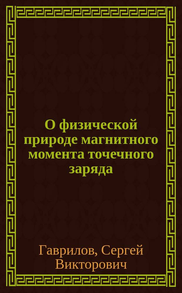 О физической природе магнитного момента точечного заряда = On the physical nature of magnetic moment of a point charged particle : (Russian-English text version) : С.В. Гаврилов