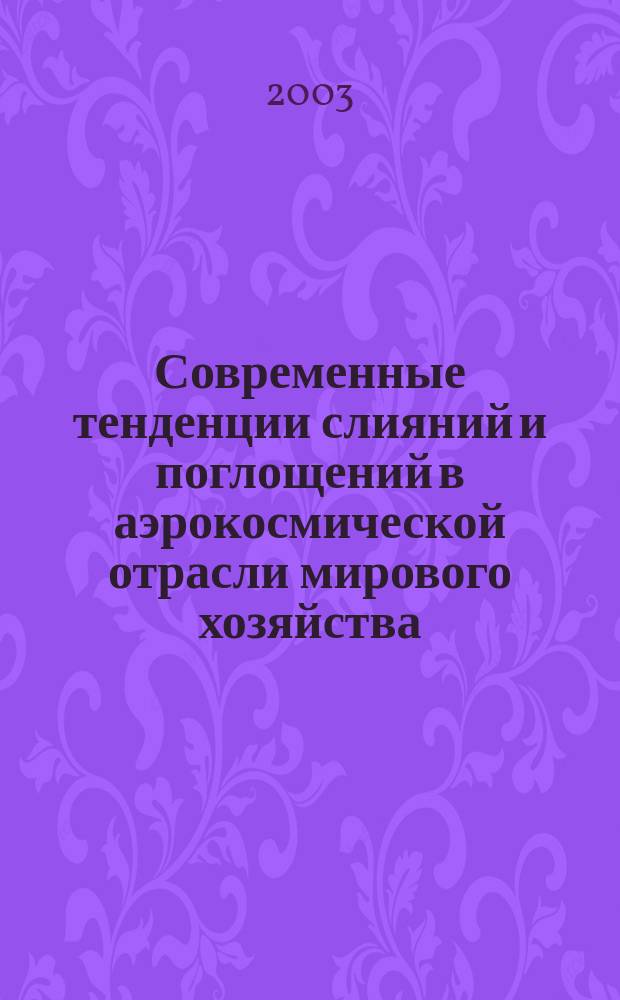 Современные тенденции слияний и поглощений в аэрокосмической отрасли мирового хозяйства : автореф. дис. на соиск. учен. степ. к.э.н. : спец. 08.00.14