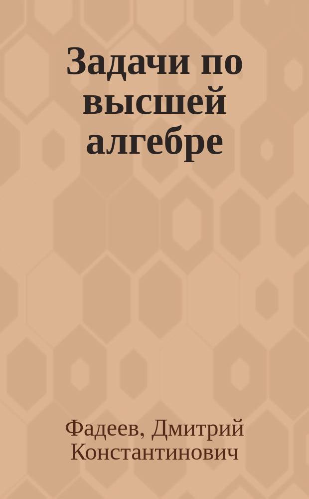 Задачи по высшей алгебре : по математическим специальностям