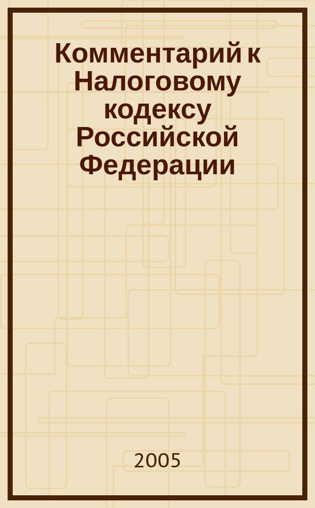 Комментарий к Налоговому кодексу Российской Федерации : часть первая (постатейный) : с учетом изменений, внесенных федеральными законами N 86-ФЗ, 104-ФЗ, 185-ФЗ, 58-ФЗ, 95-ФЗ, 127-ФЗ, а также определениями Конституционного Суда РФ N 188-О, 319-О и постановлением Коституционного Суда РФ N 14-П