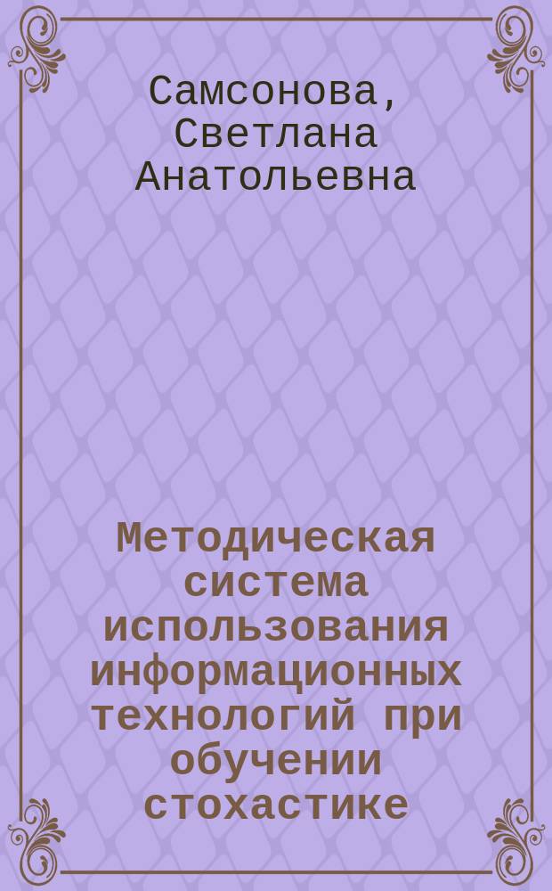 Методическая система использования информационных технологий при обучении стохастике