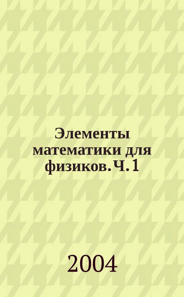 Элементы математики для физиков. Ч. 1 : Векторы в физике