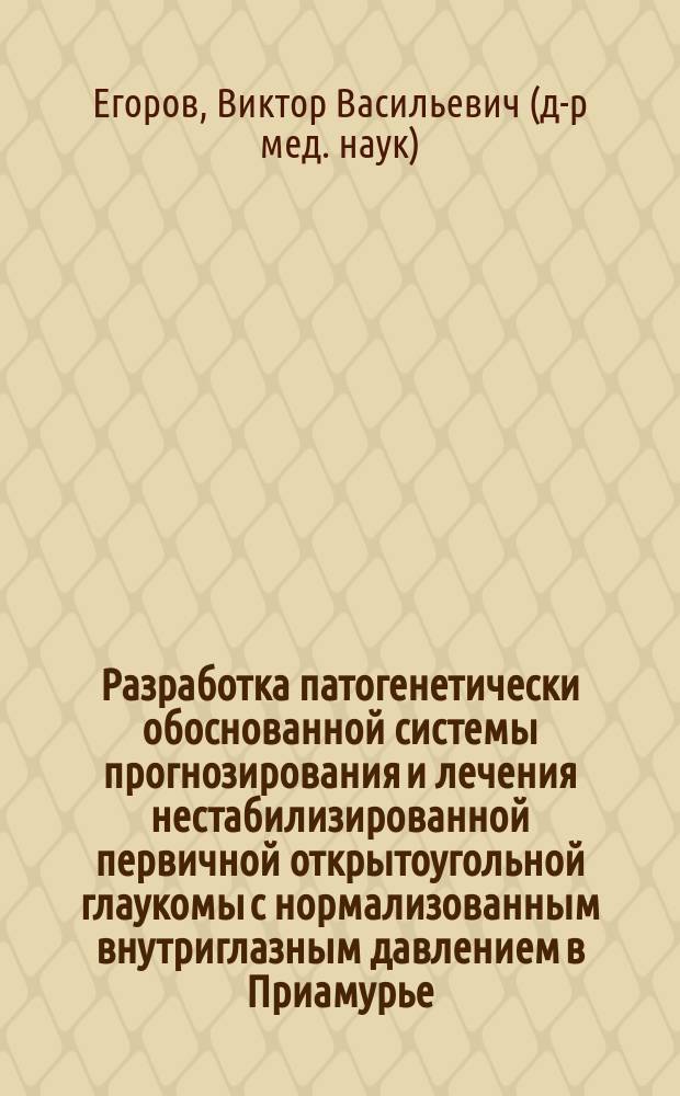 Разработка патогенетически обоснованной системы прогнозирования и лечения нестабилизированной первичной открытоугольной глаукомы с нормализованным внутриглазным давлением в Приамурье : автореф. дис. на соиск. учен. степ. д.м.н. : спец. 14.00.08