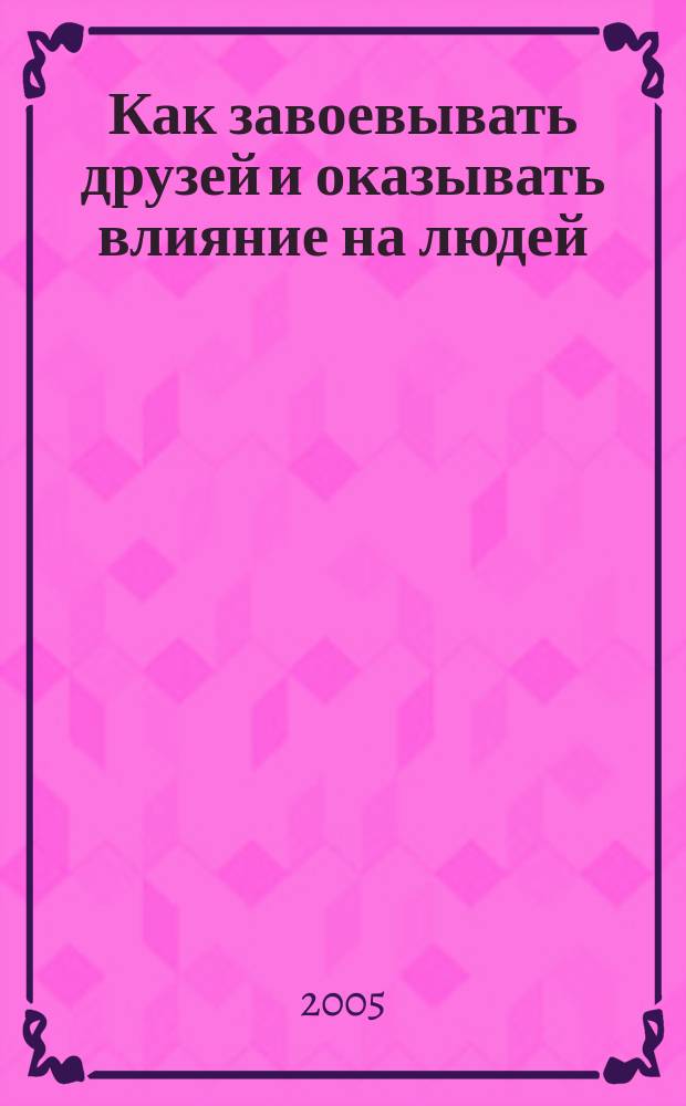 Как завоевывать друзей и оказывать влияние на людей; Как вырабатывать уверенность в себе и влиять на людей, выступая публично; Как перестать беспокоиться и начать жить / Дейл Карнеги; пер.: Ю.В. Семенова, З.П. Вольской