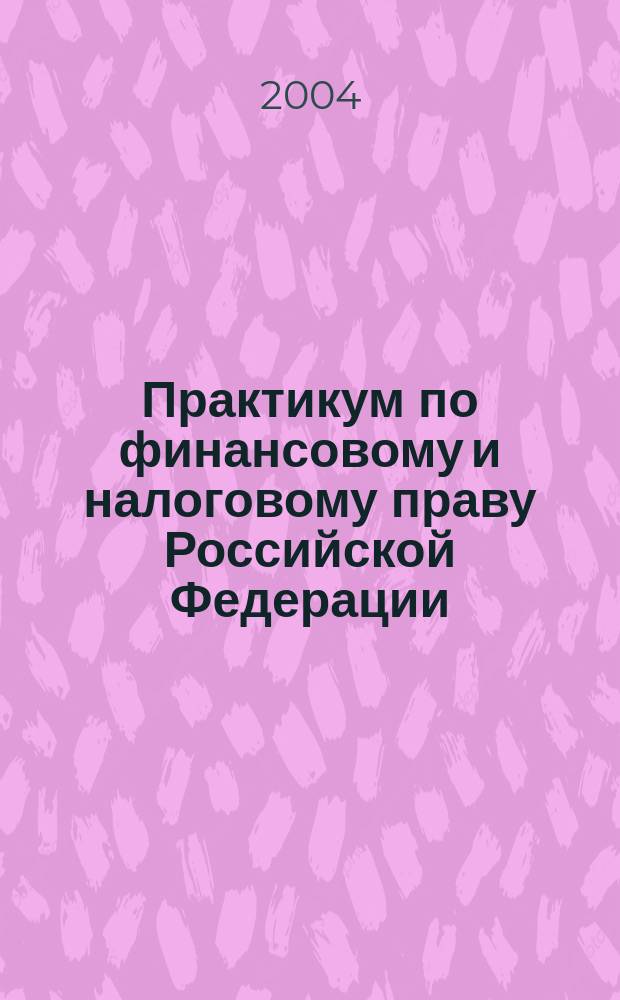 Практикум по финансовому и налоговому праву Российской Федерации
