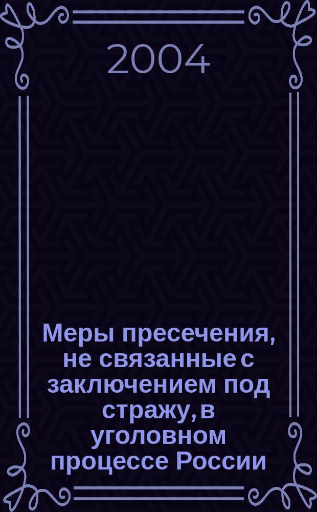 Меры пресечения, не связанные с заключением под стражу, в уголовном процессе России : монография