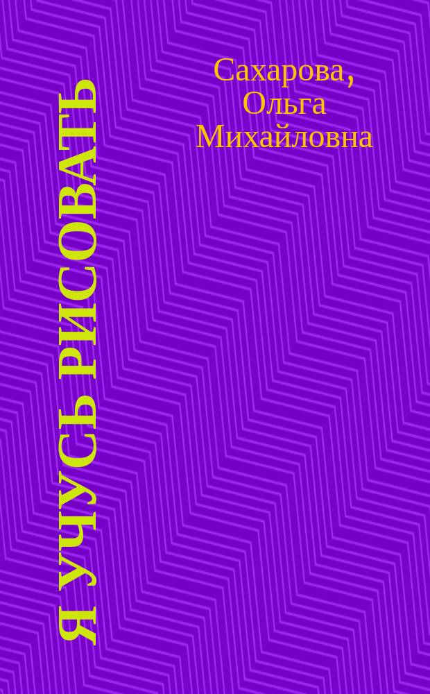Я учусь рисовать : игровая методика обучения рисованию, изображение предметов, смешивание красок : для детей 4-7 лет