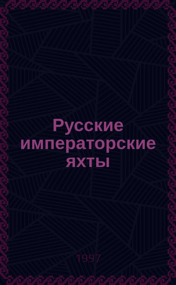 Русские императорские яхты : конец XVII - начало XX века : альбом-каталог выставки
