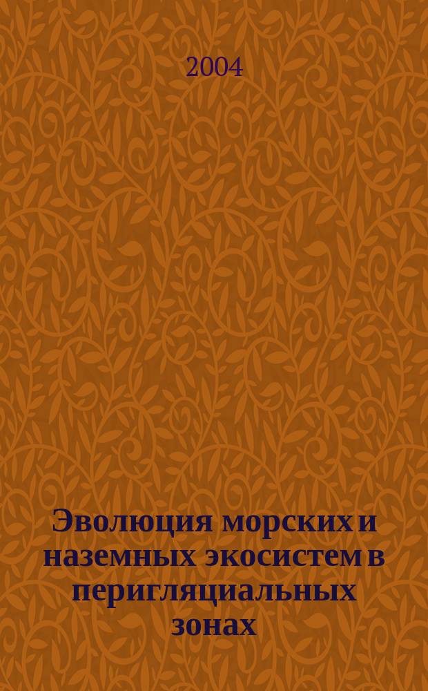 Эволюция морских и наземных экосистем в перигляциальных зонах = Evolution of marine and terrestrial ecosystems in the periglacial zones : тезисы докладов Международной научной конференции, (г. Ростов-на-Дону, 6-8 сентября 2004 г.)