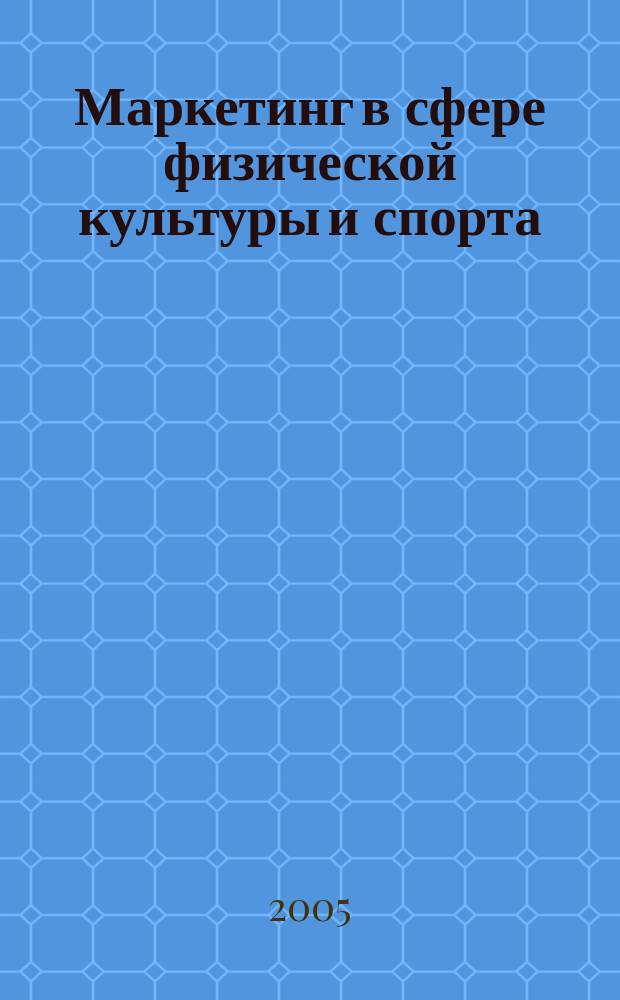 Маркетинг в сфере физической культуры и спорта : монография