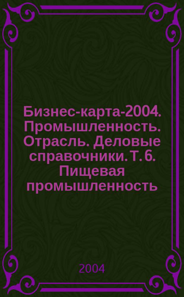 Бизнес-карта-2004. [Промышленность. Отрасль. Деловые справочники]. Т. 6. Пищевая промышленность. Молочная продукция. Масло животное. Сыры. Россия